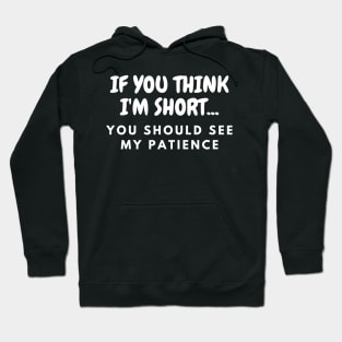 If you think I'm short you should see my patience Hoodie